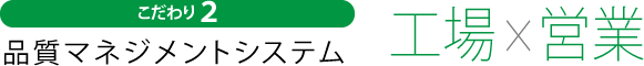 こだわり２　品質マネジメントシステム　工場×営業